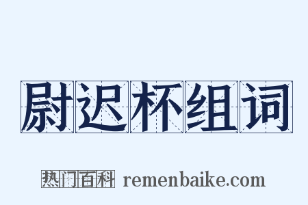 尉迟杯组词是什么意思的图片
